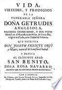 Vida, virtudes, y prodigios de la venerable Señora Doña Gertrudis Anglesola, religiosa Cisterciense, y dos vezes Abadesa en el Monasterio de N. Sra. de Gratia Dei, vulgo, de la Zaydia, en la Ciudad de Valencia