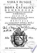 Vida y elogio de Doña Catalina de Mendoza, fundadora del Colegio de la Compañia de Iesus de Alcalá de Henares