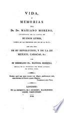 Vida y memorias del Dr Mariano Moreno, ... Secretario de la junta de Buenos Ayres, con una idea de su revolucion, y de la de Mexico Caracas, etc