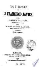 Vida y milagros de San Francisco Javier de la Compañía de Jesús, apóstol de las Indias