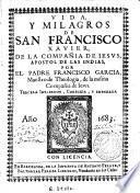 Vida y milagros de San Francisco Xavier, de la Compañia de Iesus, apostol de las Indias