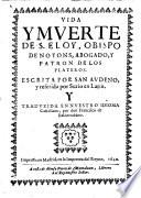 Vida y muerte de S. Eloy obispo de Noyons, abogado y patron de los Plateros (etc.)