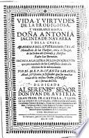 Vida y virtudes de ... Antonia Iacinta de Navarra y de la Cueva, abadessa ... sacada a la letra de los quadernos que ... dexò ella escritos de su misma mano por ... Iuan de Saracho, etc