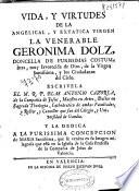 Vida, y virtudes de la angelical, y extatica virgen la venerable Geronima Dolz ...