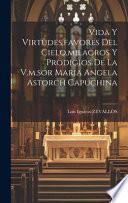 Vida y virtudes,favores del Cielo,milagros y prodigios de la V.M.Sor Maria Angela Astorch capuchina