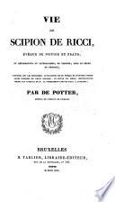 Vie de Scipion de Ricci, Eveque de Pistoie et Prato, et reformateur du catholicisme en Toscane; suivie des pieces justificatives (etc.)