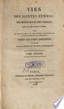 Vies des saintes femmes, des martyres et des vierges, pour tous les jours de l'année ; tirées des écrivains sacrés, des actes sincères, des martyrologes et des monumens les plus authentiques
