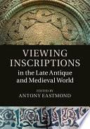 Viewing Inscriptions in the Late Antique and Medieval World