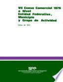 VII Censo Comercial 1976 a Nivel Entidad Federativa, Municipio y Grupo de Actividad. Datos de 1975