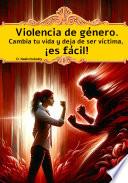 Violencia de género. Cambia tu vida y deja de ser víctima, ¡es fácil!