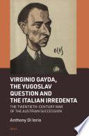 Virginio Gayda, the Yugoslav Question and the Italian Irredenta