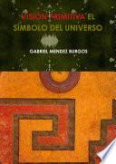 VISIÓN PRIMITIVA, EL SÍMBOLO DEL UNIVERSO