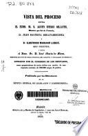 Vista del proceso contra el Excmo. Sr. D. Agustín Esteban Collantes, Ministro que fue de Fomento, D. Juan Bautista Beratarrechea y D. Ildefonso Mariano Luque, reos presentes, y contra el Ilmo. Sr. D. José María de Mora, Director que fue de Obras Públicas, reo ausente y declarado en rebeldía; acusados por el Congreso de los Diputados, como perpetradores de varios delitos con motivo de una supuesta contrata de 130.000 cargos de piedra