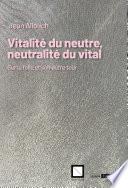 Vitalité du neutre, neutralité du vital