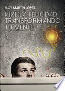 Vive la felicidad transformando tu mente