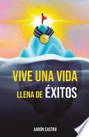 Vive una vida llena de éxitos: Una guía detallada, basada en años de investigación, descubriendo los comportamientos, secretos, rutinas y hábitos que