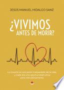 ¿VIVIMOS ANTES DE MORIR?