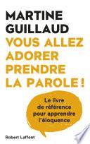 Vous allez adorer prendre la parole - Le livre de référence pour apprendre l'éloquence