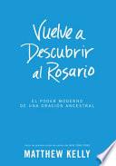 Vuelve a Descubrir Al Rosario: El Poder Moderno de Una Oraciƒƒ‚n Ancestral (Rediscover the Rosary Spanish Edition)