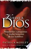 Vuelve a Dios: Respuestas a Preguntas Y Dudas Honestas de Los Hombres