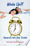 Wake up!!! Search for the Truth