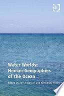 Water Worlds: Human Geographies of the Ocean