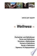 Wellness : Fachwörter und Definitionen ; terms and definitions ; términos y definiciónes ; termes et définitions ; parole e definizioni ; termini i opredelenija ; [sanus per aquam]