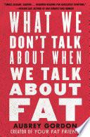 What We Don't Talk About When We Talk About Fat