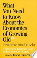 What You Need to Know about the Economics of Growing Old (but Were Afraid to Ask)