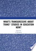 What’s Transgressive about Trans* Studies in Education Now?