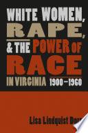 White Women, Rape, and the Power of Race in Virginia, 1900-1960