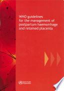 WHO Guidelines for the Management of Postpartum Haemorrhage and Retained Placenta