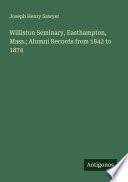 Williston Seminary, Easthampton, Mass.; Alumni Records from 1842 to 1874