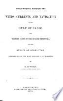 Winds, currents, and navigation of the Gulf of Cadiz, the Western Coast of the Spanish Peninsula, and the Strait of Gibraltar, compiled from the most reliable authorities by R. H. Wyman, Captain