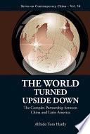 World Turned Upside Down, The: The Complex Partnership Between China And Latin America