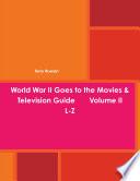 World War II Goes to the Movies & Television Guide Volume II L-Z