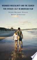 Wounded Masculinity and the Search for (Father) Self in American Film