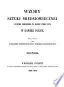 Wzory sztuki średniowiecznej i z epoki odrodzenia po koniec wieku XVII. w dawnej Polsce