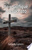 Yo crucifiqué a Jesucristo