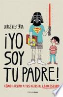 ¡Yo soy tu padre!: cómo llevar a tus hijos al lado oscuro