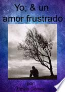 Yo & Un Amor Frustrado.