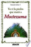 Yo ví la piedra que mató a Moctezuma