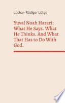 Yuval Noah Harari: What He Says. What He Thinks. And What That Has to Do With God.