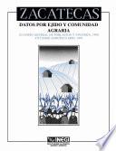 Zacatecas. Datos por Ejido y Comunidad Agraria. XI Censo General de Población y Vivienda, 1990. VII Censo Agropecuario, 1991