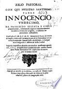 Zelo pastoral con que nuestro santissimo padre Innocencio vndecimo, ha prohibido sesenta y cinco proposiciones, reformando algunas materias morales ...